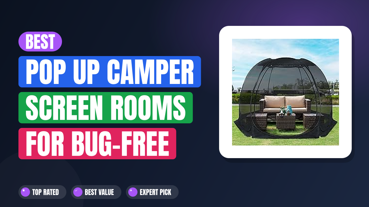 Best Pop Up Camper Screen Rooms for Bug-Free Camping